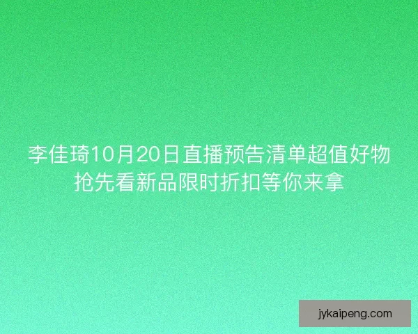 李佳琦10月20日直播预告清单超值好物抢先看新品限时折扣等你来拿