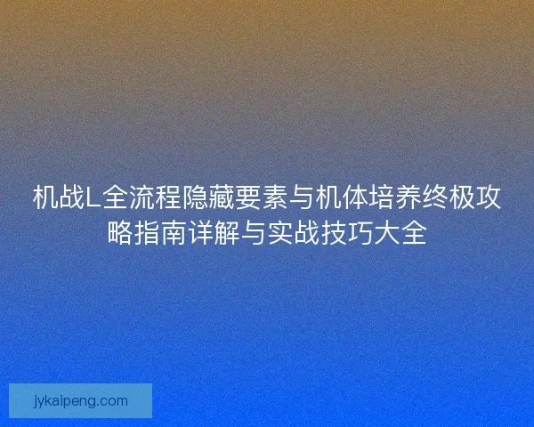 机战L全流程隐藏要素与机体培养终极攻略指南详解与实战技巧大全