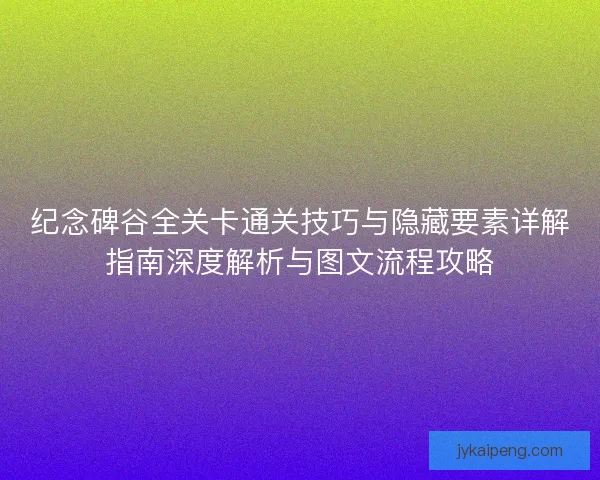 纪念碑谷全关卡通关技巧与隐藏要素详解指南深度解析与图文流程攻略